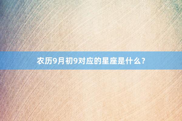 农历9月初9对应的星座是什么？